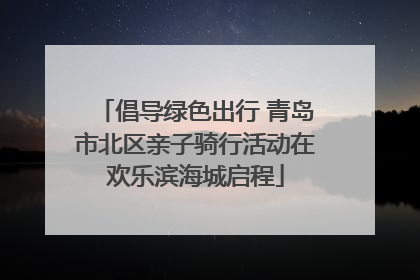 倡导绿色出行 青岛市北区亲子骑行活动在欢乐滨海城启程