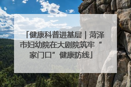 健康科普进基层｜菏泽市妇幼院在大剧院筑牢“家门口”健康防线