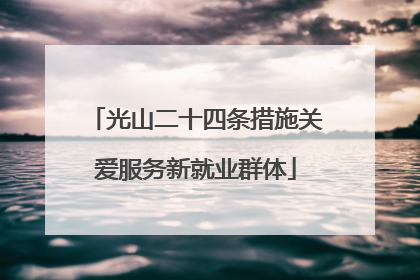 光山二十四条措施关爱服务新就业群体