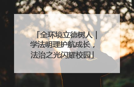 全环境立德树人｜学法明理护航成长，法治之光闪耀校园