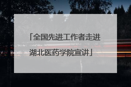 全国先进工作者走进湖北医药学院宣讲