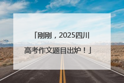 刚刚，2025四川高考作文题目出炉！