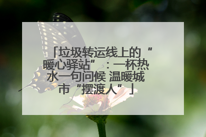 垃圾转运线上的“暖心驿站”：一杯热水一句问候 温暖城市“摆渡人”