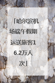 哈尔滨机场端午假期运送旅客16.2万人次