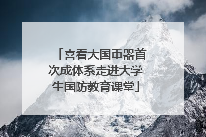喜看大国重器首次成体系走进大学生国防教育课堂