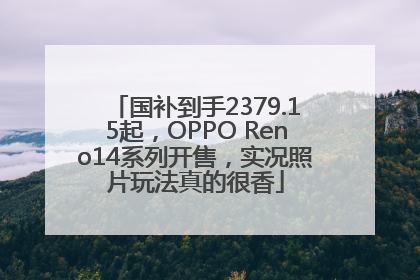 国补到手2379.15起，OPPO Reno14系列开售，实况照片玩法真的很香