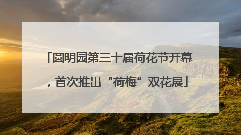 圆明园第三十届荷花节开幕，首次推出“荷梅”双花展