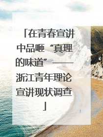 在青春宣讲中品咂“真理的味道”——浙江青年理论宣讲现状调查