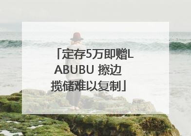 定存5万即赠LABUBU 擦边揽储难以复制