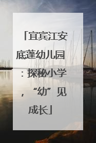 宜宾江安底蓬幼儿园：探秘小学，“幼”见成长