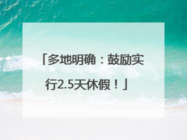 多地明确：鼓励实行2.5天休假！