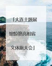 大连主题展馆惊艳亮相省文体旅大会