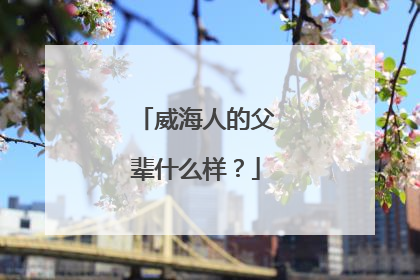 威海人的父辈什么样？