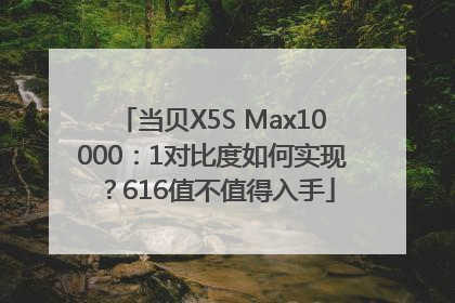当贝X5S Max10000：1对比度如何实现？616值不值得入手
