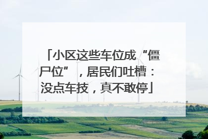 小区这些车位成“僵尸位”，居民们吐槽：没点车技，真不敢停