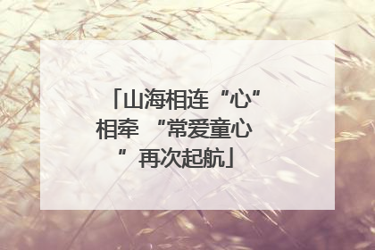 山海相连“心”相牵 “常爱童心”再次起航
