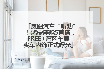 岚图汽车“听劝”！鸿蒙座舱5首搭，FREE+湾区车展实车内饰正式曝光