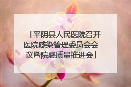 平阴县人民医院召开医院感染管理委员会会议暨院感质量推进会