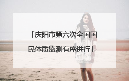 庆阳市第六次全国国民体质监测有序进行