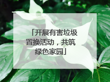 开展有害垃圾置换活动，共筑绿色家园