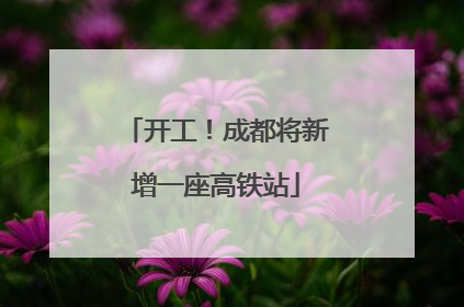 开工！成都将新增一座高铁站