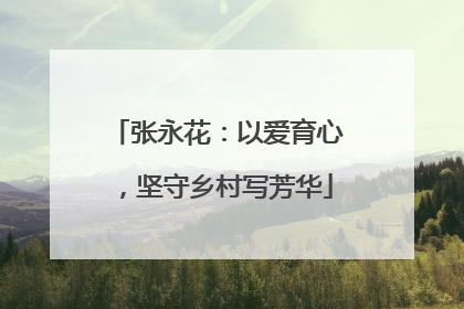 张永花：以爱育心，坚守乡村写芳华