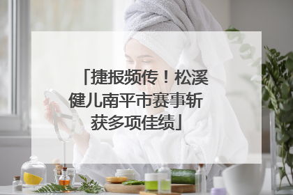 捷报频传！松溪健儿南平市赛事斩获多项佳绩