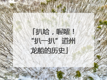 扒哈，喔嚯！“扒一扒”道州龙船的历史