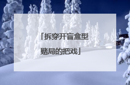 拆穿开盲盒型赌局的把戏
