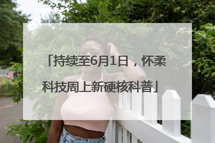 持续至6月1日，怀柔科技周上新硬核科普