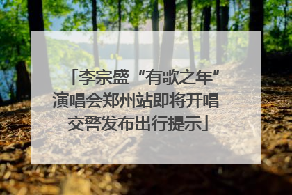 李宗盛“有歌之年”演唱会郑州站即将开唱 交警发布出行提示