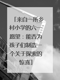 来自一所乡村小学的六一愿望：能否为孩子们制造一个关于探索的惊喜