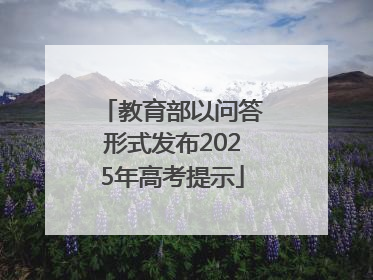 教育部以问答形式发布2025年高考提示