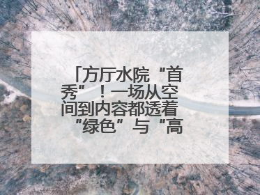 方厅水院“首秀”！一场从空间到内容都透着“绿色”与“高质量”的大会