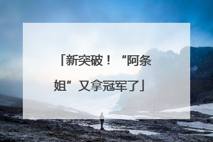 新突破！“阿条姐”又拿冠军了