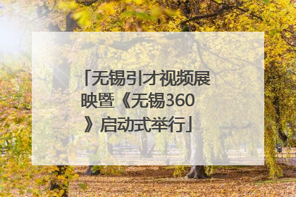 无锡引才视频展映暨《无锡360》启动式举行