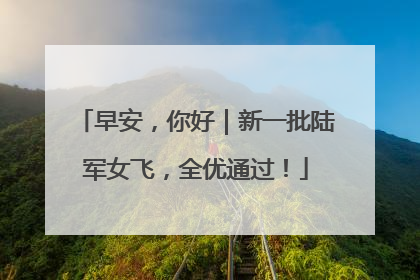 早安，你好｜新一批陆军女飞，全优通过！