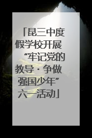 昆三中度假学校开展“牢记党的教导・争做强国少年”六一活动