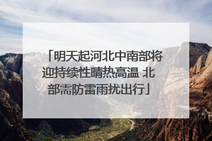 明天起河北中南部将迎持续性晴热高温 北部需防雷雨扰出行