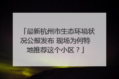 最新杭州市生态环境状况公报发布 现场为何特地推荐这个小区？