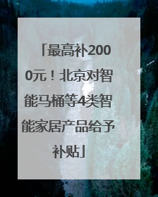 最高补2000元！北京对智能马桶等4类智能家居产品给予补贴