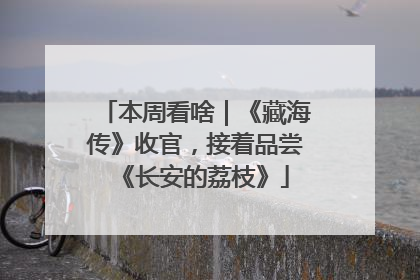 本周看啥｜《藏海传》收官，接着品尝《长安的荔枝》