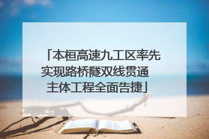 本桓高速九工区率先实现路桥隧双线贯通 主体工程全面告捷