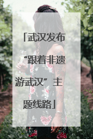 武汉发布“跟着非遗游武汉”主题线路