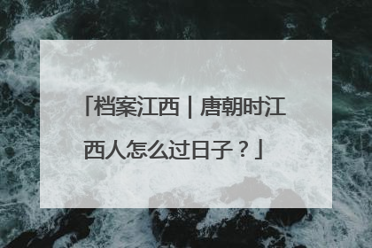 档案江西｜唐朝时江西人怎么过日子？