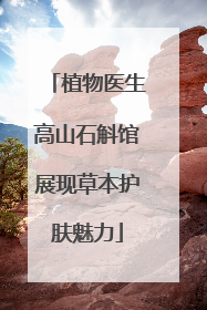 植物医生高山石斛馆展现草本护肤魅力