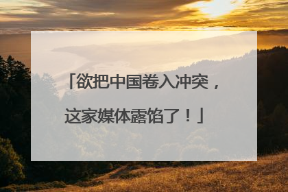 欲把中国卷入冲突，这家媒体露馅了！