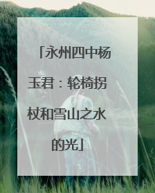 永州四中杨玉君：轮椅拐杖和雪山之水的光