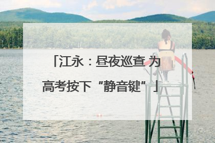 江永：昼夜巡查 为高考按下“静音键”