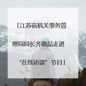 江苏省机关事务管理局局长齐敦品走进“在线访谈”节目
